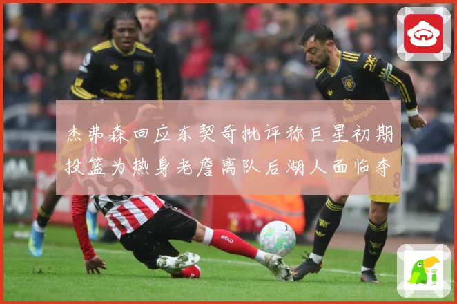 杰弗森回应东契奇批评称巨星初期投篮为热身老詹离队后湖人面临夺赛场复盘