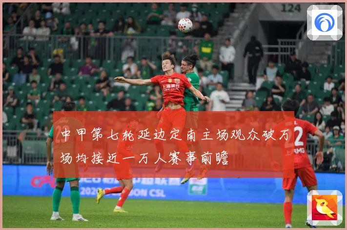 中甲第七轮延边定南主场观众破万场均接近一万人赛事前瞻