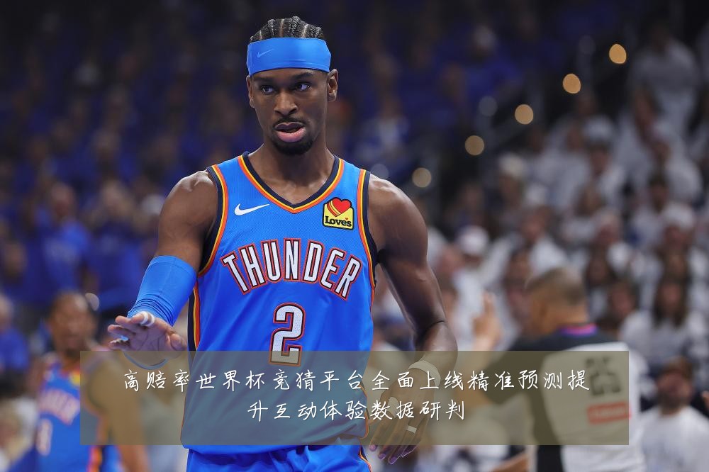 高赔率世界杯竞猜平台全面上线精准预测提升互动体验数据研判